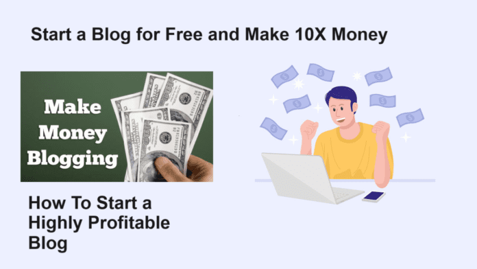 Start a Blog Free and Make 10X Money