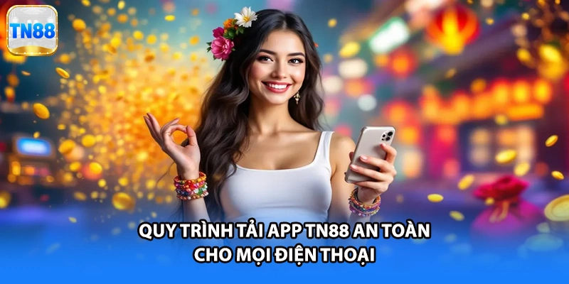 Quy trình tải app TN88 an toàn cho mọi điện thoại